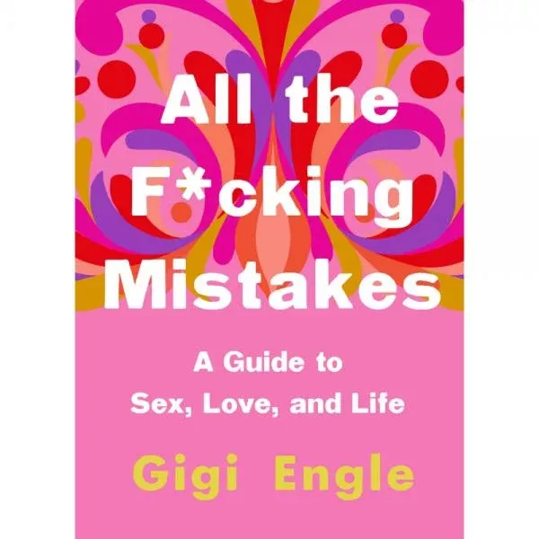 All The F*cking Mistakes: A GT Sex, Love & Life Book