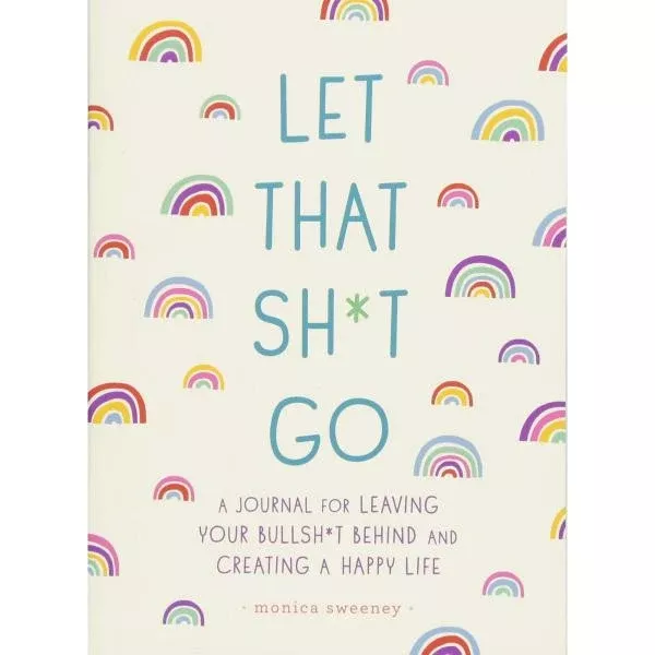Let That Sh*t Go: A Journal For Leaving Your Bullshit Behind
